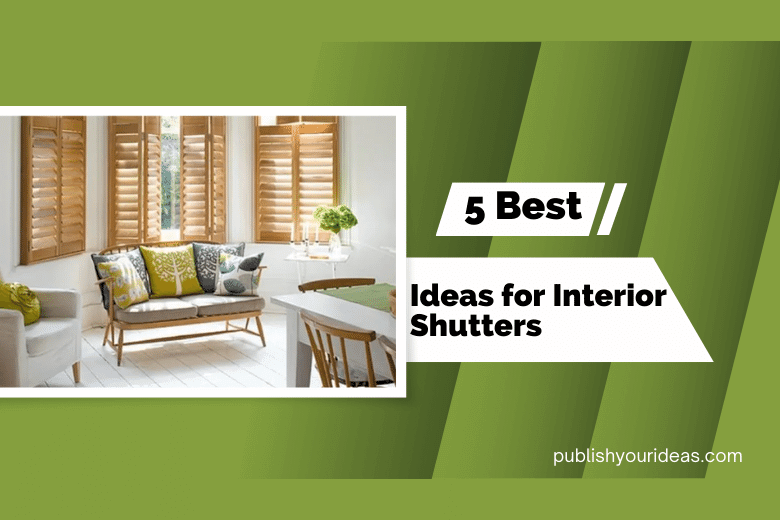 5 Best Ideas for Interior Shutters