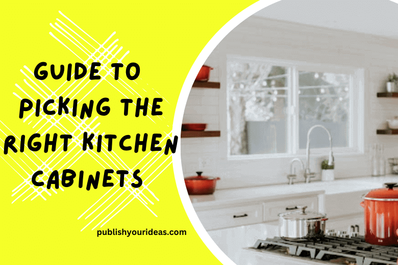 Guide to Picking the Right Kitchen Cabinets